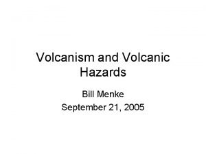 Volcanism and Volcanic Hazards Bill Menke September 21