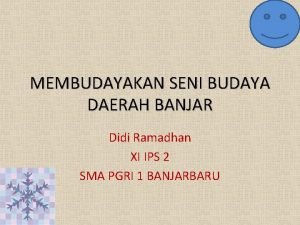 MEMBUDAYAKAN SENI BUDAYA DAERAH BANJAR Didi Ramadhan XI