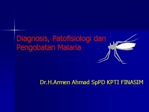 Diagnosis Patofisiologi dan Pengobatan Malaria Dr H Armen