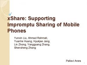 x Share Supporting Impromptu Sharing of Mobile Phones