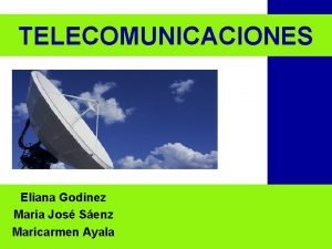 TELECOMUNICACIONES Eliana Godinez Maria Jos Senz Maricarmen Ayala