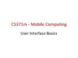 CS 371 m Mobile Computing User Interface Basics