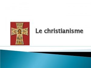 Le christianisme Origines Le christianisme prend racine dans