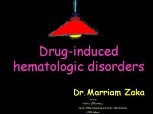 Druginduced hematologic disorders Dr Marriam Zaka Lecturer Institute