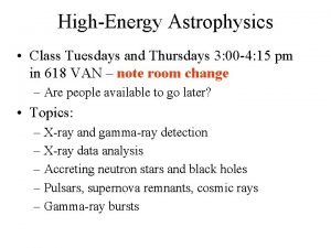 HighEnergy Astrophysics Class Tuesdays and Thursdays 3 00