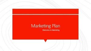 Marketing Plan Welcome to Marketing A marketing plan