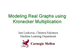 Modeling Real Graphs using Kronecker Multiplication Jure Leskovec