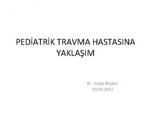 PEDATRK TRAVMA HASTASINA YAKLAIM Dr Volga Batan 05