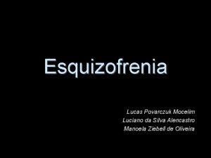 Esquizofrenia Lucas Povarczuk Mocelim Luciano da Silva Alencastro