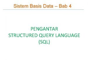 Sistem Basis Data Bab 4 PENGANTAR STRUCTURED QUERY