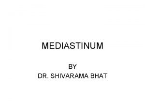 MEDIASTINUM BY DR SHIVARAMA BHAT MEDIASTINUM INTRODUCTION SUBDIVISIONS