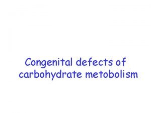 Congenital defects of carbohydrate metobolism CLASSICAL GALACTOSEMIA Defective