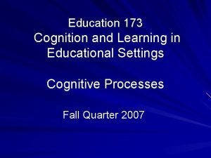 Education 173 Cognition and Learning in Educational Settings