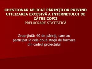 CHESTIONAR APLICAT PRINILOR PRIVIND UTILIZAREA EXCESIV A INTERNETULUI