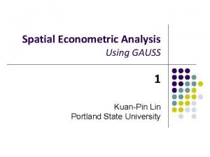 Spatial Econometric Analysis Using GAUSS 1 KuanPin Lin