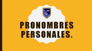 PRONOMBRES PERSONALES OBJETIVO Que las y los estudiantes