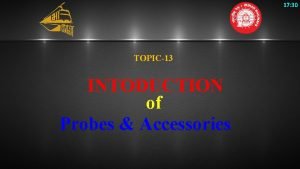 17 30 TOPIC13 INTODUCTION of Probes Accessories Required