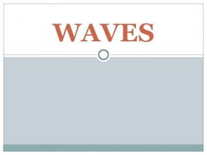 WAVES Waves are all around us CAN YOU