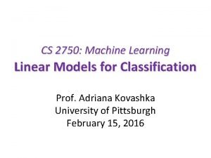 CS 2750 Machine Learning Linear Models for Classification