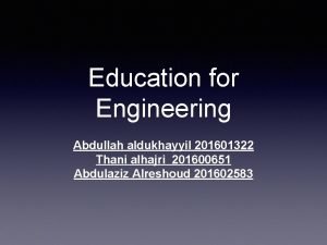 Education for Engineering Abdullah aldukhayyil 201601322 Thani alhajri