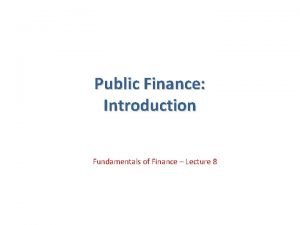 Public Finance Introduction Fundamentals of Finance Lecture 8