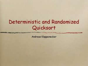 Deterministic and Randomized Quicksort Andreas Klappenecker Overview Deterministic