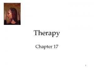 Therapy Chapter 17 1 Therapy The Psychological Therapies