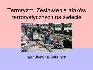 Terroryzm Zestawienie atakw terrorystycznych na wiecie mgr Justyna