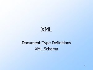 XML Document Type Definitions XML Schema 1 WellFormed