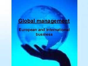Global management European and international business Overview Global