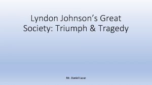 Lyndon Johnsons Great Society Triumph Tragedy Mr Daniel