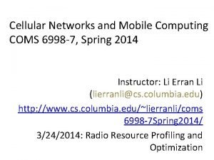 Cellular Networks and Mobile Computing COMS 6998 7