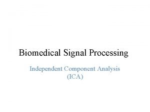Biomedical Signal Processing Independent Component Analysis ICA Presentation