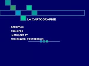 LA CARTOGRAPHIE DEFINITION PRINCIPES METHODES ET TECHNIQUES DEXPRESSION