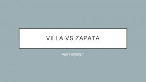VILLA VS ZAPATA VERY BRIEFLY AREA Villa from