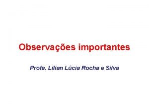 Observaes importantes Profa Lilian Lcia Rocha e Silva