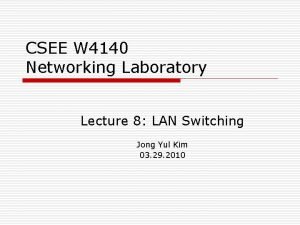 CSEE W 4140 Networking Laboratory Lecture 8 LAN