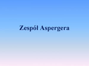 Zesp Aspergera Czym jest zesp Aspergera Zesp Aspergera