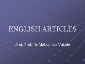 ENGLISH ARTICLES Asst Prof Dr Aleksandar Vuleti ENGLISH