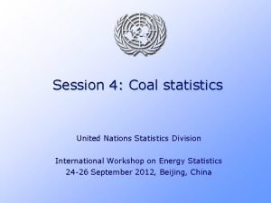 Session 4 Coal statistics United Nations Statistics Division