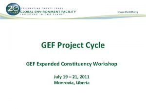 GEF Project Cycle GEF Expanded Constituency Workshop July