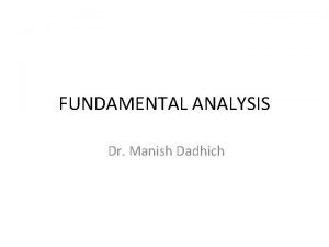 FUNDAMENTAL ANALYSIS Dr Manish Dadhich What is Fundamental