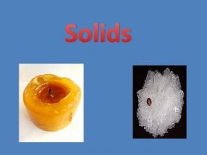 Solids Properties of Solids and the Kinetic Molecular