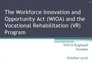 1 The Workforce Innovation and Opportunity Act WIOA