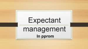 Expectant management In pprom Administration of antenatal corticosteroids