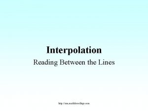 Interpolation Reading Between the Lines http nm mathforcollege