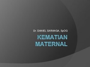 Dr DANIEL SARANGA Sp OG KEMATIAN MATERNAL ANGKA