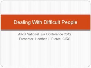 Dealing With Difficult People AIRS National IR Conference
