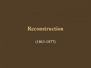 Reconstruction 1863 1877 Imagine you are either a