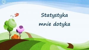 System Edukacji Statystycznej Statystyka mnie dotyka System Edukacji